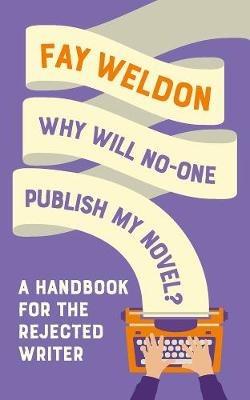 Why Will No-One Publish My Novel?: A Handbook for the Rejected Writer - Fay Weldon - cover