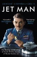 Jet Man: The Making and Breaking of Frank Whittle, Genius of the Jet Revolution - Duncan Campbell-Smith - cover