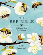 The Bee Bible: 50 Ways to Keep Bees Buzzing
