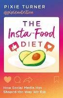 The Insta-Food Diet: How Social Media has Shaped the Way We Eat - Pixie Turner - cover