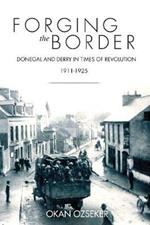 Forging the Border: Donegal and Derry in Times of Revolution, 1911-1940