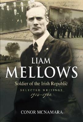 Liam Mellows: Soldier of the Irish Republic ~ Selected Writings, 1914-1924 - Conor McNamara - cover