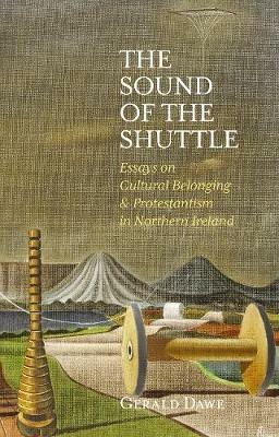 The Sound of the Shuttle: Essays on Cultural Belonging & Protestantism in Northern Ireland - Gerald Dawe - cover