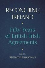 Reconciling Ireland: Fifty Years of British-Irish Agreements