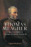 Thomas Meagher: Forgotten Father of Thomas Francis Meagher - Eugene Broderick - cover