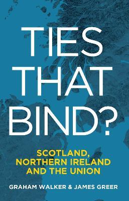Ties That Bind?: Scotland, Northern Ireland and the Union - Graham Walker,James Greer - cover