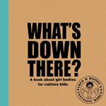 What's Down There?: A book about girl bodies for curious kids