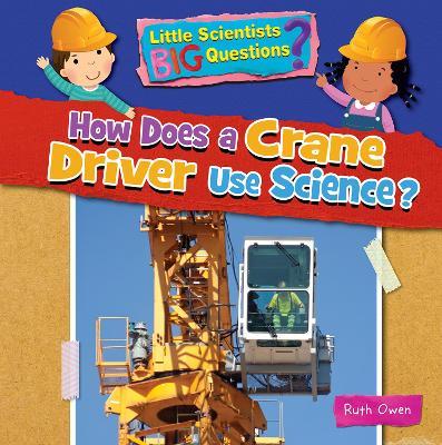 How Does a Crane Driver Use Science - Ruth Owen - cover