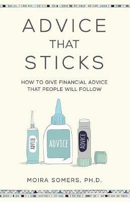Advice That Sticks: How to give financial advice that people will follow - Moira Somers - cover