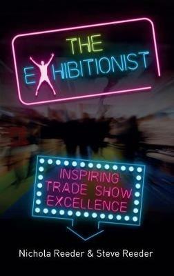 The Exhibitionist: Inspiring trade show excellence - Nichola Reeder,Steve Reeder - cover