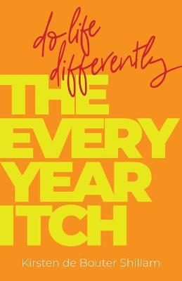 The Every-Year Itch: Do life differently - Kirsten de Bouter Shillam - cover
