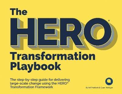 The HERO Transformation Playbook: The step-by-step guide for delivering large-scale change - Arif Harbott,Cuan Mulligan - cover