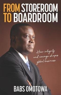 From Storeroom to Boardroom: How integrity and courage shapes global business - Babs Omotowa - cover