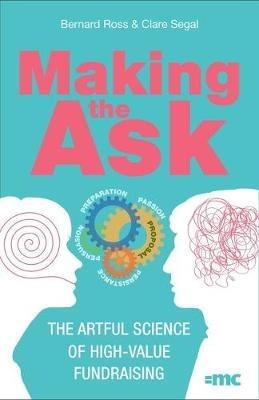 Making the Ask: The artful science of high-value fundraising - Bernard Ross,Clare Segal - cover