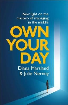 Own Your Day: New light on the mastery of managing in the middle - Diana Marsland,Julie Nerney - cover