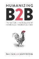 Humanizing B2B: The new truth in marketing that will transform your brand and your sales - Paul Cash,James Trezona - cover