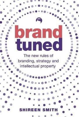 Brand Tuned: The new rules of branding, strategy and intellectual property - Shireen Smith - cover