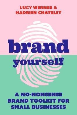 Brand Yourself: A no-nonsense brand toolkit for small businesses - Lucy Werner,Hadrien Chatelet - cover