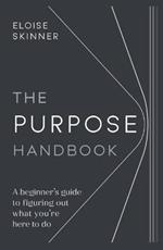 The Purpose Handbook: A beginner's guide to figuring out what you're here to do