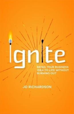 Ignite: Bring your business idea to life without burning out - Jo Richardson - cover