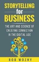 Storytelling for Business: The art and science of creating connection in the digital age