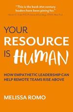 Your Resource is Human: How empathetic leadership can help remote teams rise above