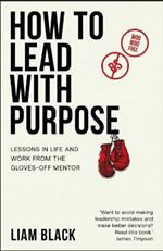 How to Lead with Purpose: Lessons in life and work from the gloves-off mentor