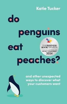 Do Penguins Eat Peaches?: And other unexpected ways to discover what your customers want - Katie Tucker - cover