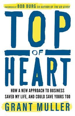 Top of Heart: How a new approach to business saved my life, and could save yours too - Grant Muller - cover
