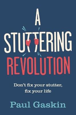 A Stuttering Revolution: Don’t fix your stutter, fix your life - Paul Gaskin - cover