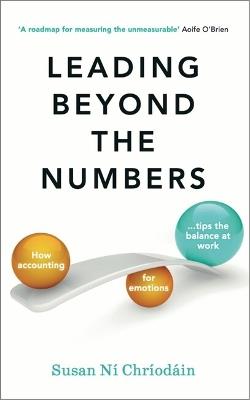 Leading Beyond the Numbers: How accounting for emotions tips the balance at work - Susan Ní Chríodáin - cover