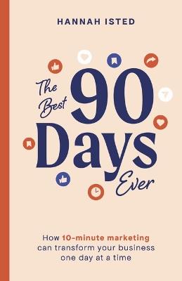 The Best 90 Days Ever: How 10-minute marketing can transform your business one day at a time - Hannah Isted - cover