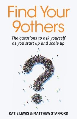 Find Your 9others: The questions to ask yourself as you start up and scale up - Katie Lewis,Matthew Stafford - cover