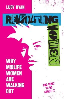 Revolting Women: Why midlife women are walking out, and what to do about it - Lucy Ryan - cover