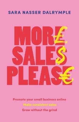 More Sales Please: Promote your small business online, make consistent sales, grow without the grind - Sara Nasser Dalrymple - cover