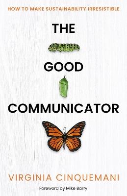 The Good Communicator: How to make sustainability irresistible - Virginia Cinquemani - cover