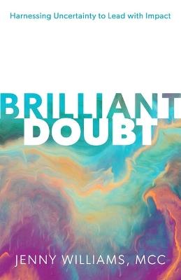 Brilliant Doubt: Harnessing uncertainty to lead with impact - Jenny Williams - cover