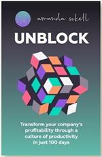 UNBLOCK: Transform your company’s profitability through a culture of productivity in just 100 days
