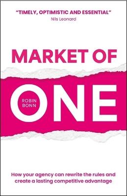 Market of One: How your agency can rewrite the rules and create a lasting competitive advantage - Robin Bonn - cover