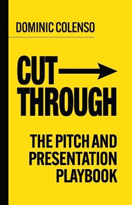 Cut-Through: The pitch and presentation playbook - Dominic Colenso - cover