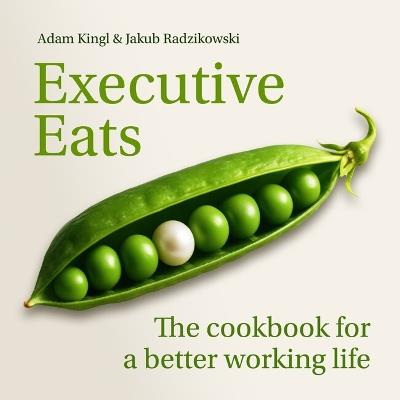 Executive Eats: The cookbook for a better working life - Jakub Leszek Radzikowski,Adam Kingl - cover