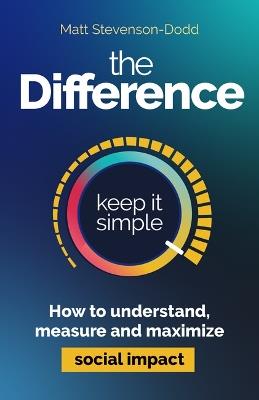 The Difference: How to understand, measure and maximize social impact - Matt Stevenson-Dodd - cover