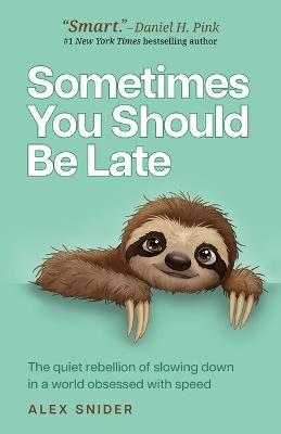 Sometimes You Should Be Late: The quiet rebellion of slowing down in a world obsessed with speed - Alex Snider - cover