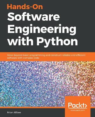 Hands-On Software Engineering with Python: Move beyond basic programming and construct reliable and efficient software with complex code - Brian Allbee - cover