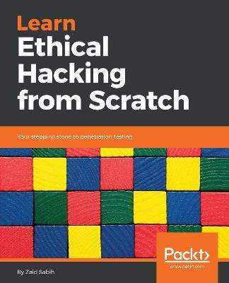 Learn Ethical Hacking from Scratch: Your stepping stone to penetration testing - Zaid Sabih - cover