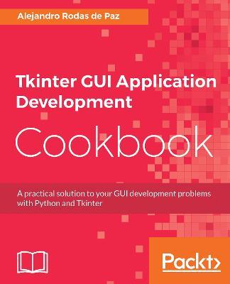 Tkinter GUI Application Development Cookbook - Alejandro Rodas de Paz - cover