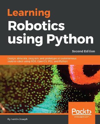 Learning Robotics using Python: Design, simulate, program, and prototype an autonomous mobile robot using ROS, OpenCV, PCL, and Python, 2nd Edition - Lentin Joseph - cover