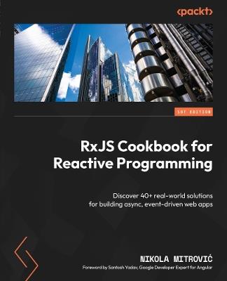 RxJS Cookbook for Reactive Programming: Discover 40+ real-world solutions for building async, event-driven web apps - Nikola Mitrović - cover