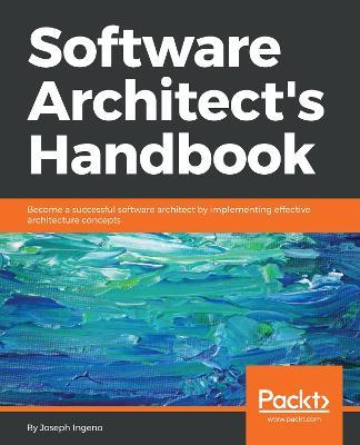 Software Architect's Handbook: Become a successful software architect by implementing effective architecture concepts - Joseph Ingeno - cover