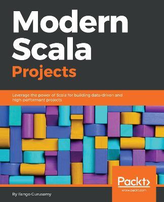 Modern Scala Projects: Leverage the power of Scala for building data-driven and high-performant projects - Ilango gurusamy - cover